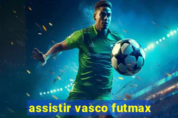 assistir vasco futmax